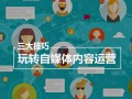自媒体平台运营内容，自媒体平台有哪些